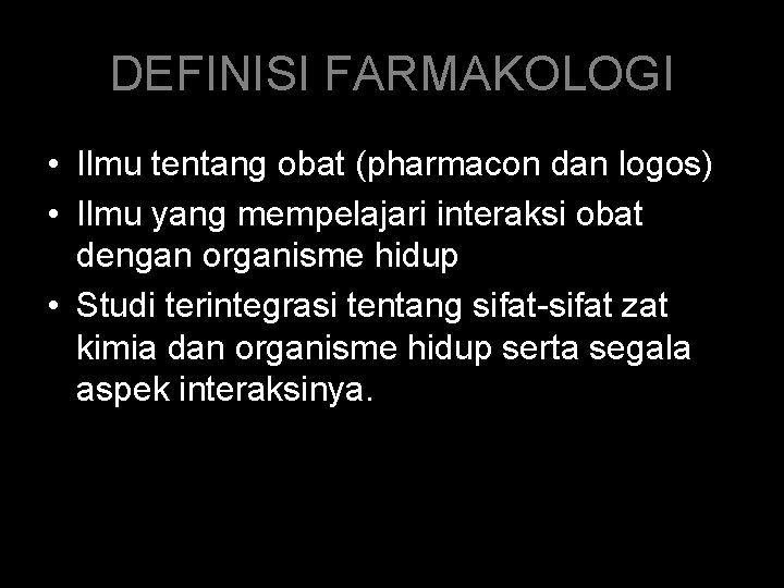DEFINISI FARMAKOLOGI • Ilmu tentang obat (pharmacon dan logos) • Ilmu yang mempelajari interaksi
