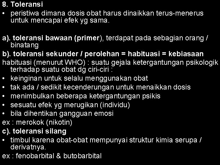 8. Toleransi • peristiwa dimana dosis obat harus dinaikkan terus-menerus untuk mencapai efek yg