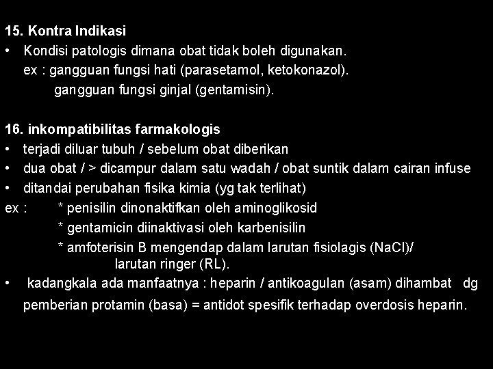15. Kontra Indikasi • Kondisi patologis dimana obat tidak boleh digunakan. ex : gangguan