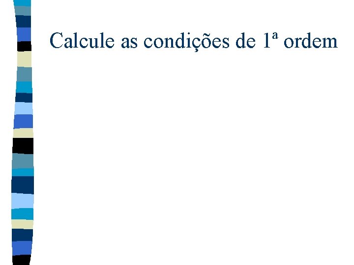 Calcule as condições de 1ª ordem 