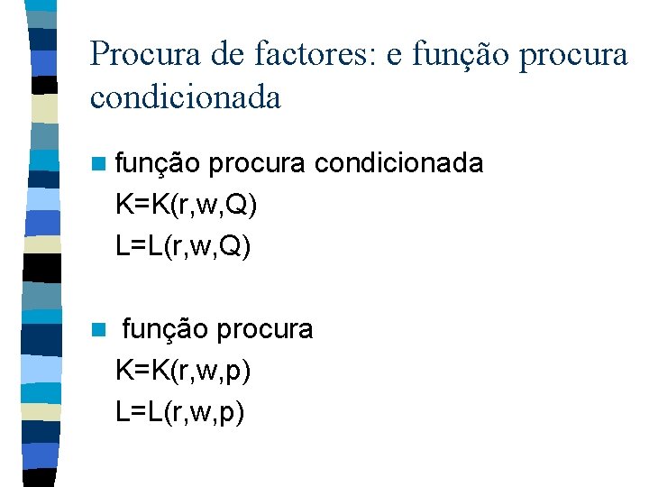 Procura de factores: e função procura condicionada n função procura condicionada K=K(r, w, Q)