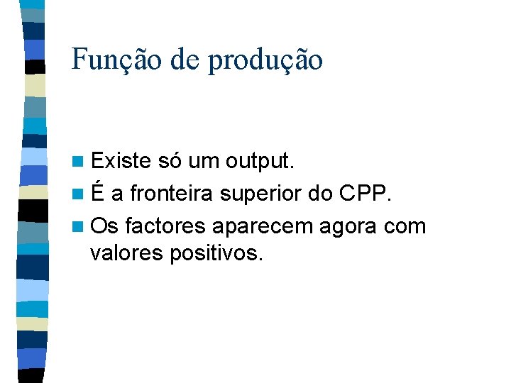 Função de produção n Existe só um output. n É a fronteira superior do