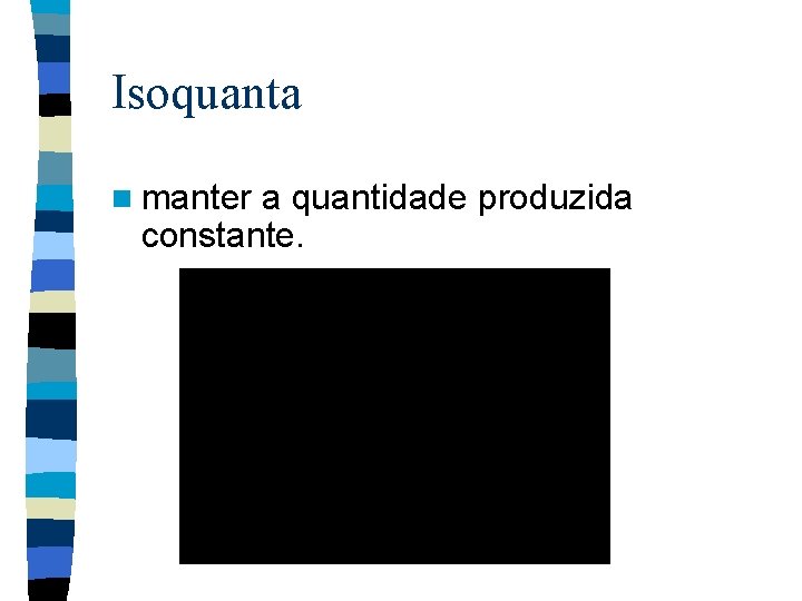 Isoquanta n manter a quantidade produzida constante. 