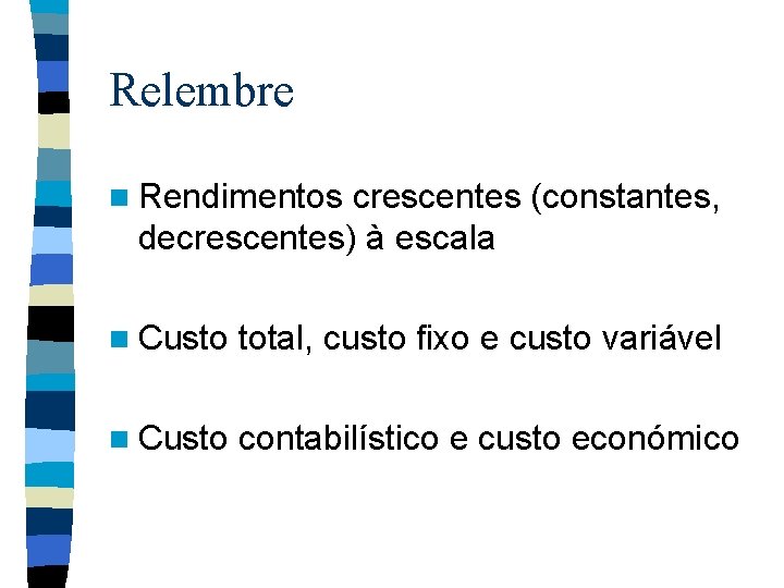 Relembre n Rendimentos crescentes (constantes, decrescentes) à escala n Custo total, custo fixo e