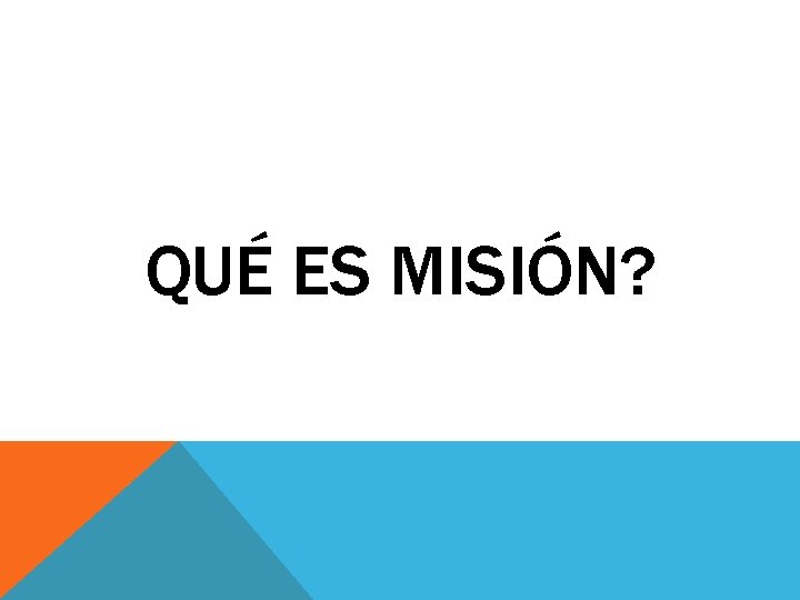 QUÉ ES MISIÓN? 