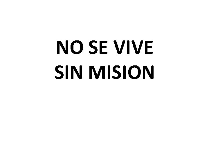 NO SE VIVE SIN MISION 