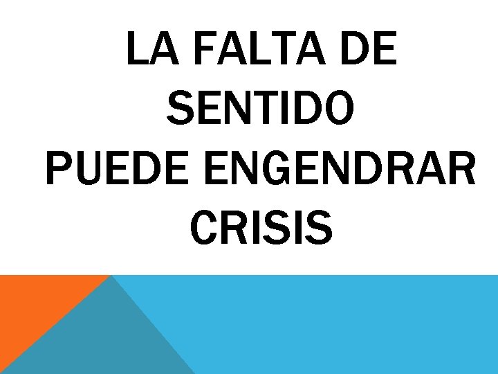 LA FALTA DE SENTIDO PUEDE ENGENDRAR CRISIS 