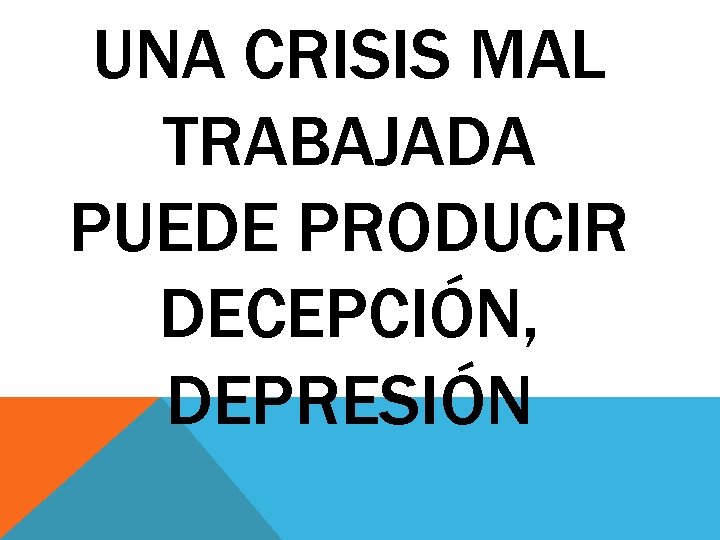 UNA CRISIS MAL TRABAJADA PUEDE PRODUCIR DECEPCIÓN, DEPRESIÓN 