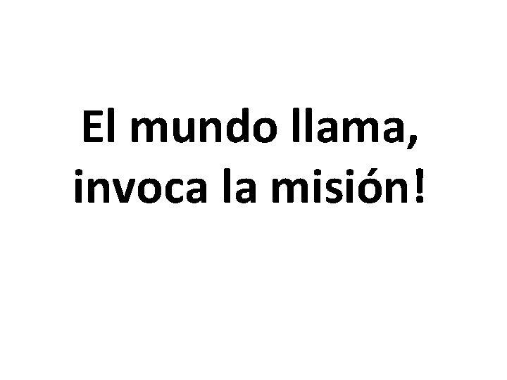 El mundo llama, invoca la misión! 