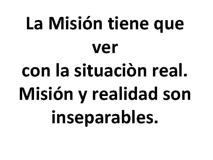 La Misión tiene que ver con la situaciòn real. Misión y realidad son inseparables.