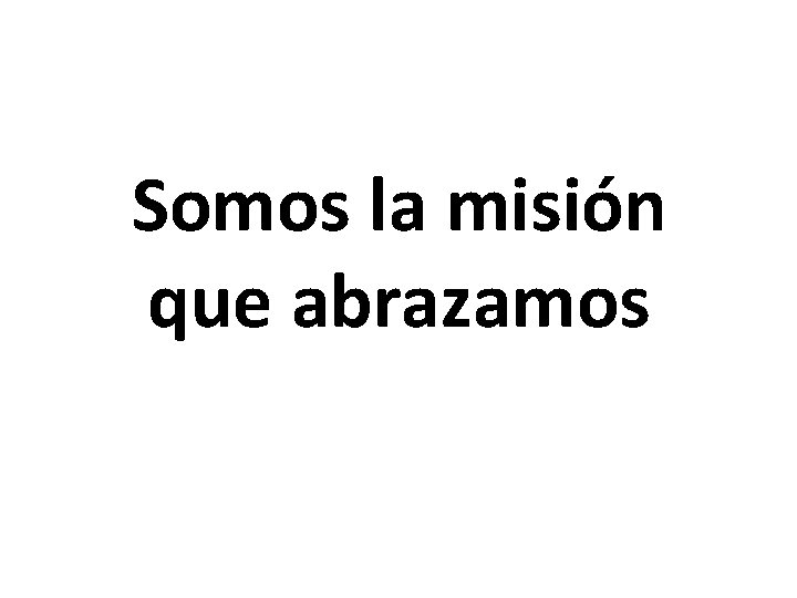 Somos la misión que abrazamos 