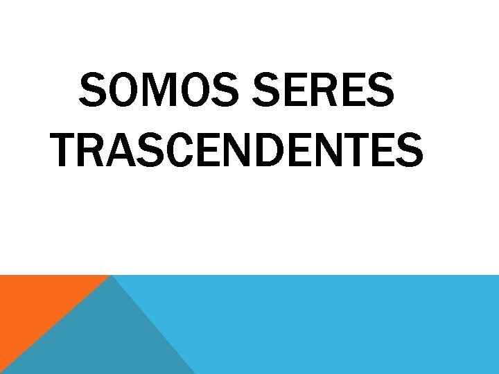 SOMOS SERES TRASCENDENTES 