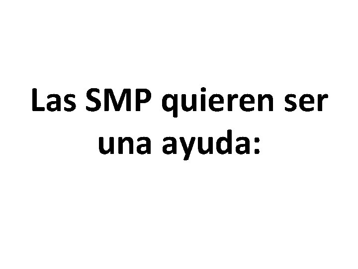 Las SMP quieren ser una ayuda: 