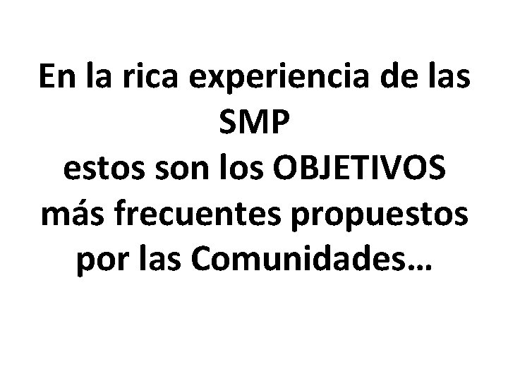 En la rica experiencia de las SMP estos son los OBJETIVOS más frecuentes propuestos