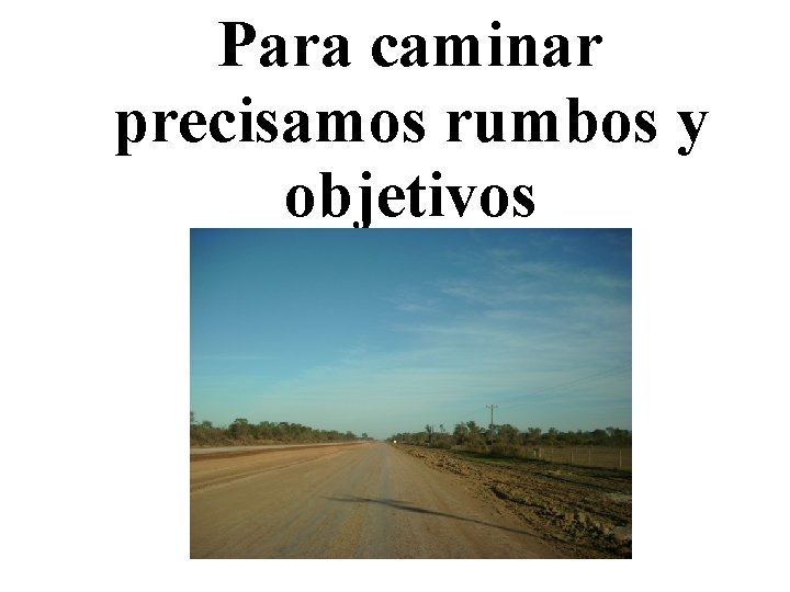 Para caminar precisamos rumbos y objetivos 