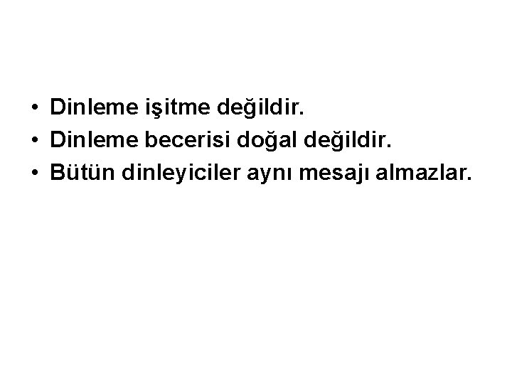  • Dinleme işitme değildir. • Dinleme becerisi doğal değildir. • Bütün dinleyiciler aynı