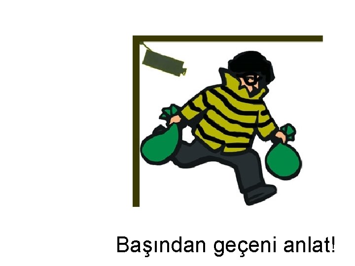 Başından geçeni anlat! 