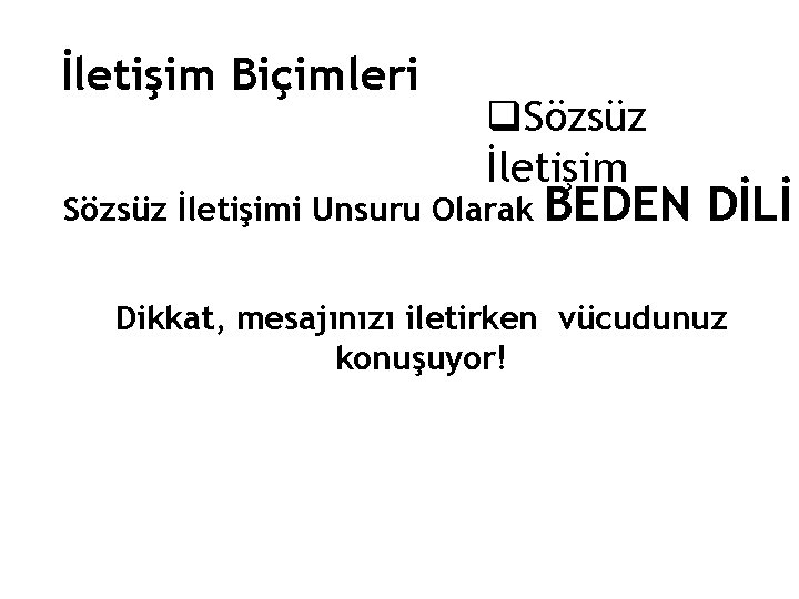 İletişim Biçimleri q. Sözsüz İletişimi Unsuru Olarak BEDEN DİLİ Dikkat, mesajınızı iletirken vücudunuz konuşuyor!