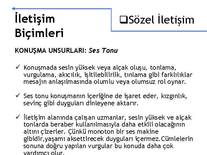 İletişim Biçimleri q. Sözel İletişim KONUŞMA UNSURLARI: Ses Tonu ü Konuşmada sesin yüksek veya