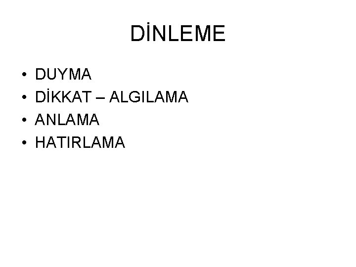 DİNLEME • • DUYMA DİKKAT – ALGILAMA ANLAMA HATIRLAMA 