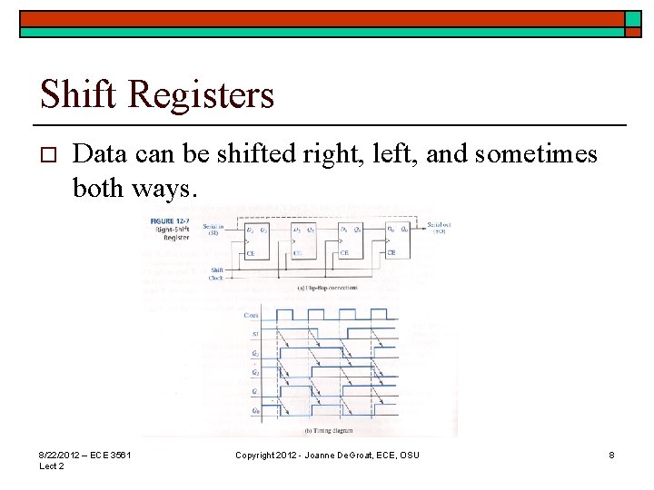 Shift Registers o Data can be shifted right, left, and sometimes both ways. 8/22/2012 Shift Registers o Data can be shifted right, left, and sometimes both ways. 8/22/2012
