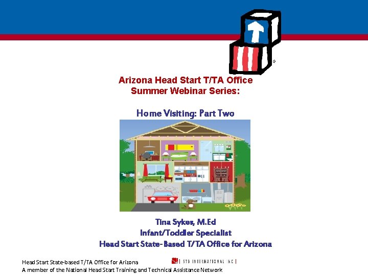 Arizona Head Start T/TA Office Summer Webinar Series: Home Visiting: Part Two Tina Sykes,