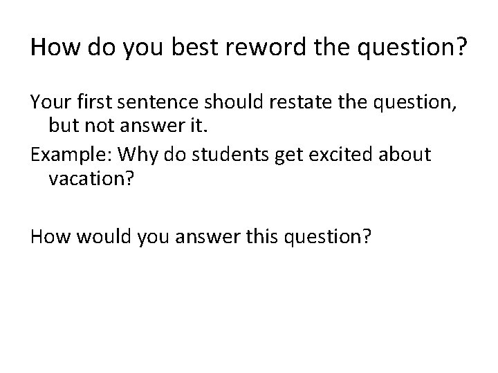 How do you best reword the question? Your first sentence should restate the question,