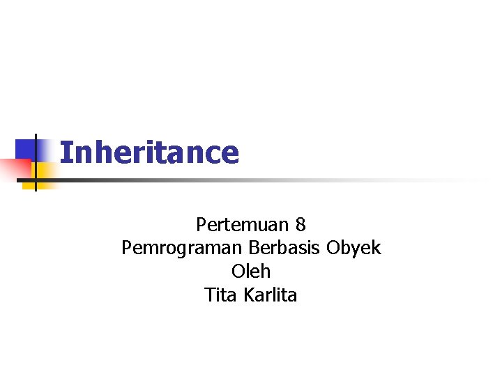 Inheritance Pertemuan 8 Pemrograman Berbasis Obyek Oleh Tita Karlita 