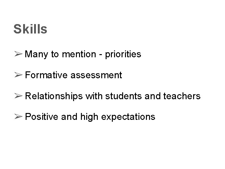 Skills ➢ Many to mention - priorities ➢ Formative assessment ➢ Relationships with students
