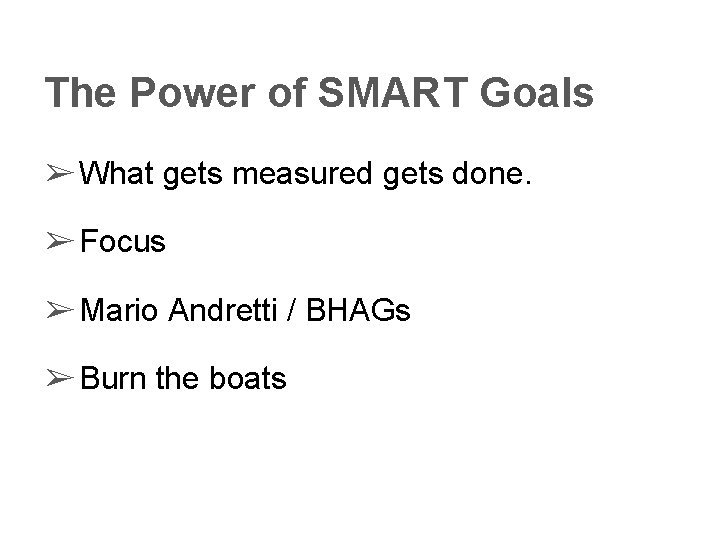 The Power of SMART Goals ➢ What gets measured gets done. ➢ Focus ➢
