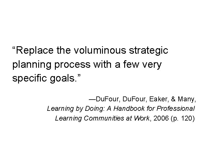 “Replace the voluminous strategic planning process with a few very specific goals. ” —Du.
