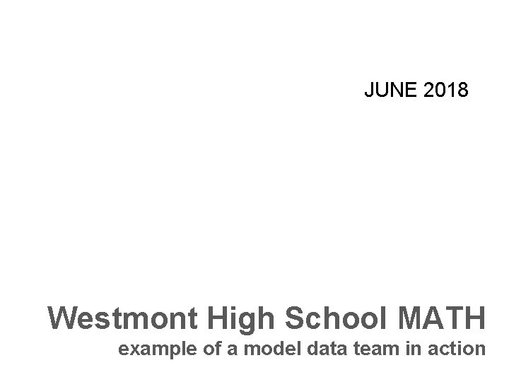 JUNE 2018 Westmont High School MATH example of a model data team in action