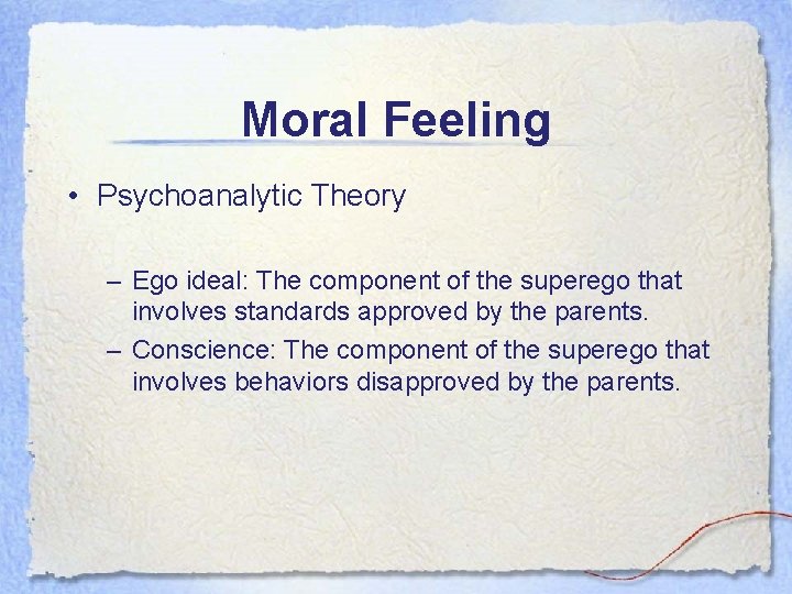 Moral Feeling • Psychoanalytic Theory – Ego ideal: The component of the superego that