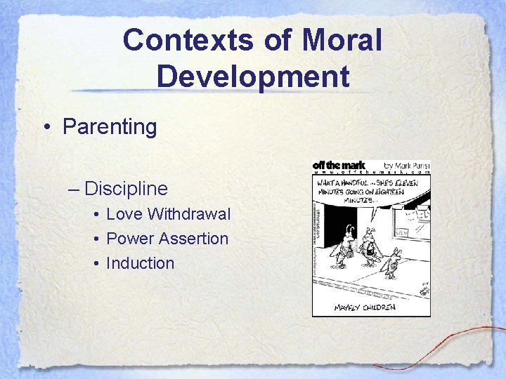 Contexts of Moral Development • Parenting – Discipline • Love Withdrawal • Power Assertion