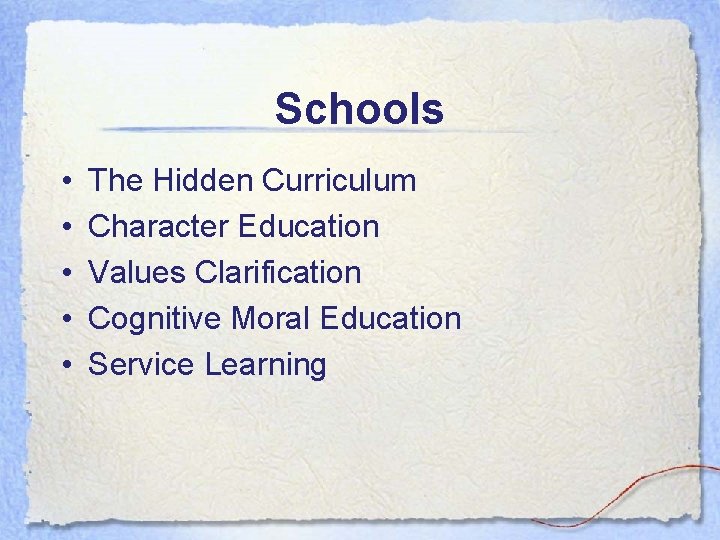 Schools • • • The Hidden Curriculum Character Education Values Clarification Cognitive Moral Education