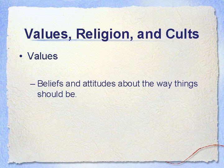 Values, Religion, and Cults • Values – Beliefs and attitudes about the way things