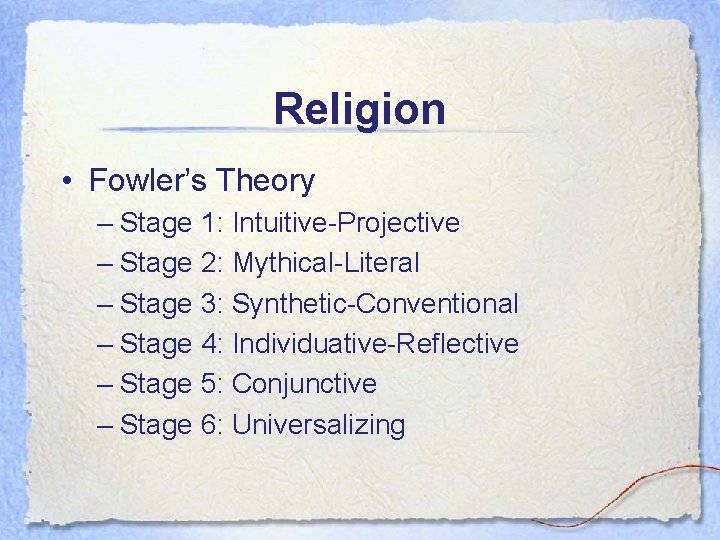 Religion • Fowler’s Theory – Stage 1: Intuitive-Projective – Stage 2: Mythical-Literal – Stage