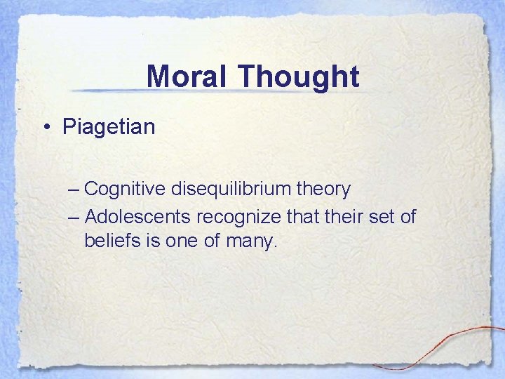 Moral Thought • Piagetian – Cognitive disequilibrium theory – Adolescents recognize that their set