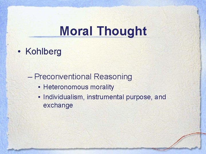 Moral Thought • Kohlberg – Preconventional Reasoning • Heteronomous morality • Individualism, instrumental purpose,