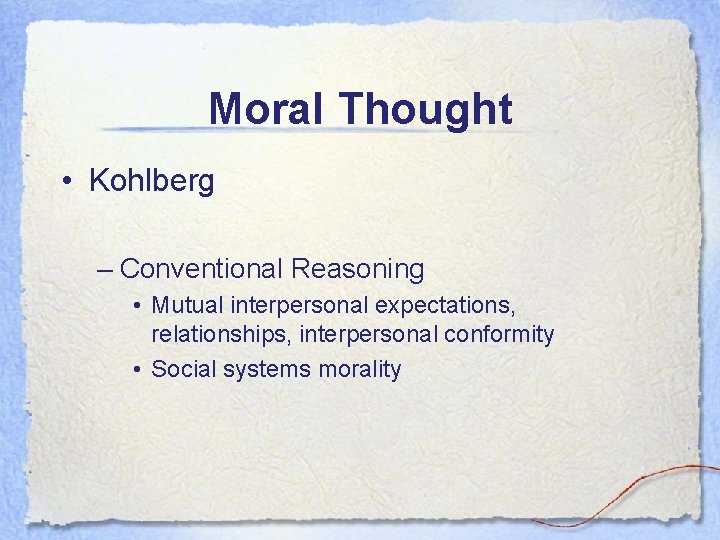 Moral Thought • Kohlberg – Conventional Reasoning • Mutual interpersonal expectations, relationships, interpersonal conformity