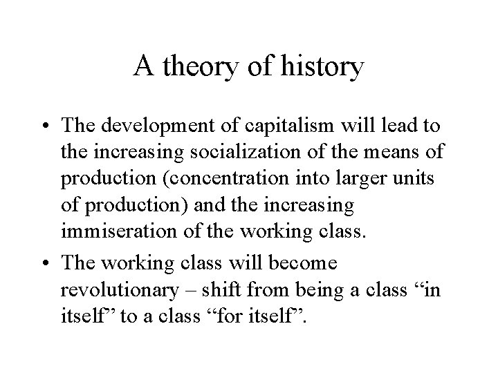 A theory of history • The development of capitalism will lead to the increasing