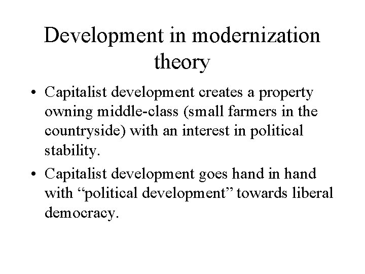 Development in modernization theory • Capitalist development creates a property owning middle-class (small farmers