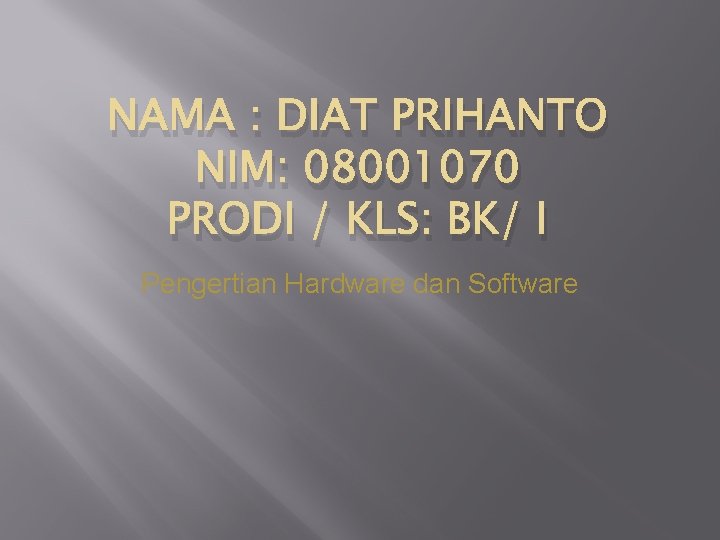 NAMA : DIAT PRIHANTO NIM: 08001070 PRODI / KLS: BK/ I Pengertian Hardware dan