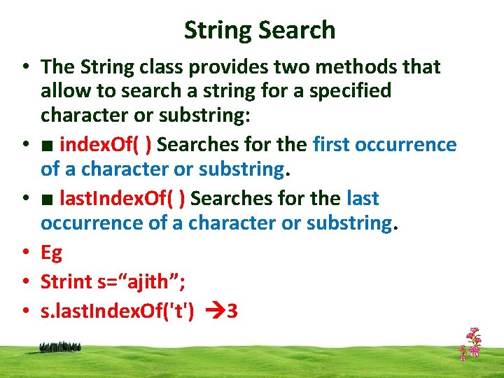 String Search • The String class provides two methods that allow to search a