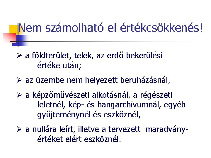 Nem számolható el értékcsökkenés! Ø a földterület, telek, az erdő bekerülési értéke után; Ø