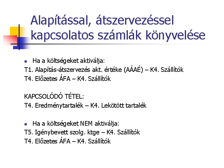 Alapítással, átszervezéssel kapcsolatos számlák könyvelése Ha a költségeket aktiválja: T 1. Alapítás-átszervezés akt. értéke