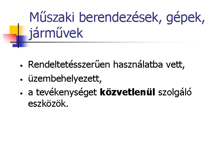 Műszaki berendezések, gépek, járművek • • • Rendeltetésszerűen használatba vett, üzembehelyezett, a tevékenységet közvetlenül