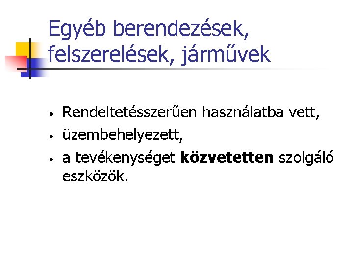 Egyéb berendezések, felszerelések, járművek • • • Rendeltetésszerűen használatba vett, üzembehelyezett, a tevékenységet közvetetten