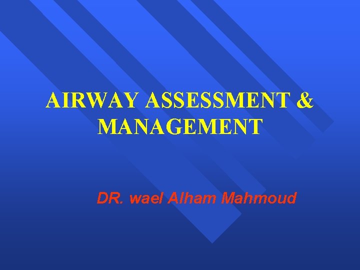 AIRWAY ASSESSMENT & MANAGEMENT DR. wael Alham Mahmoud 