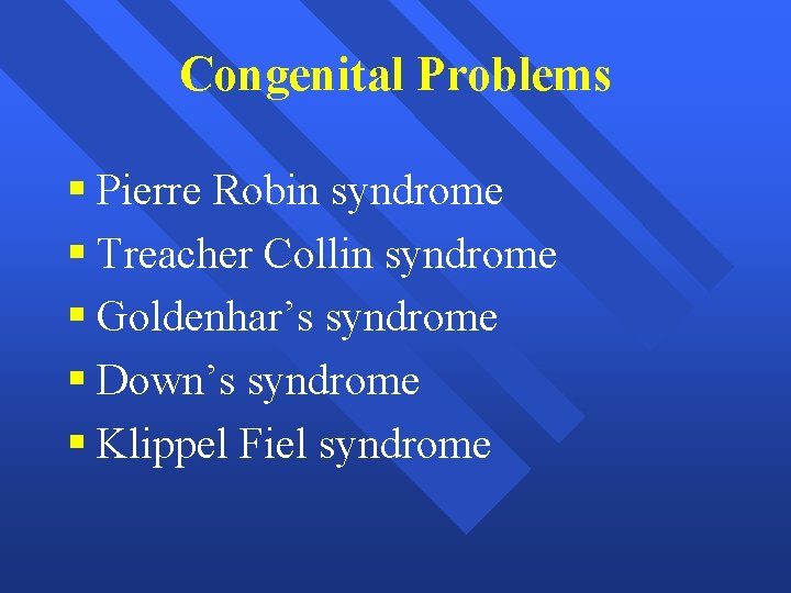 Congenital Problems § Pierre Robin syndrome § Treacher Collin syndrome § Goldenhar’s syndrome §